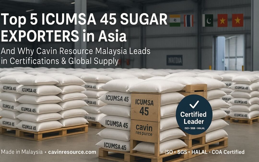 Top 5 ICUMSA 45 Sugar Exporters in Asia (And Why Cavin Resource Leads)